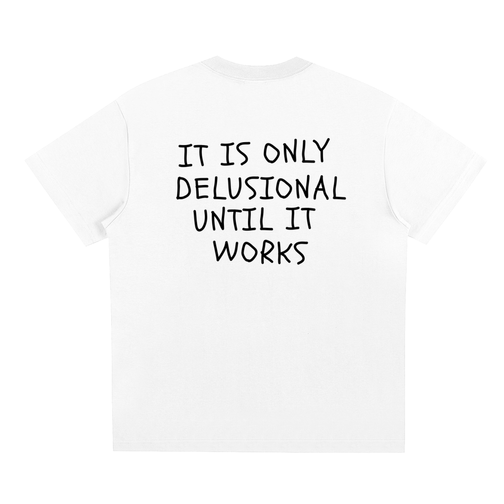 It Is Only Delusional Until It Works T-Shirt